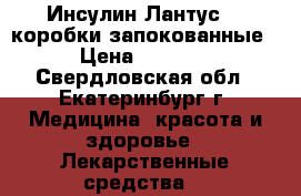 Инсулин Лантус  2 коробки запокованные › Цена ­ 2 500 - Свердловская обл., Екатеринбург г. Медицина, красота и здоровье » Лекарственные средства   